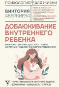 Книга "Добаюкивание внутреннего ребенка. Нежная терапия детских травм, которые мешают во взрослой жизни" (Виктория Аверкиева, 2024)