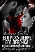 Его искушение. Его Девочка (Стокгольмский синдром) (Виктория Троянская, Анастасия Леманн, 2024)