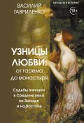 Узницы любви. От гарема до монастыря. Судьбы женщин в Средние века на Западе и на Востоке (Василий Гавриленко, 2024)