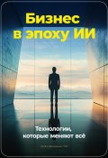 Бизнес в эпоху ИИ: Технологии, которые меняют всё (Артем Демиденко, 2024)