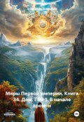 Миры Первой империи. Книга 34. Дом. Том 1. В начале времен (Александр Емельянов, 2024)