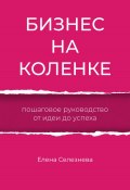 Бизнес на коленке. Пошаговое руководство от идеи до успеха (Елена Селезнева, 2024)