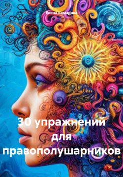 Книга "30 упражнений для правополушарников" – Елена Комарова, 2024