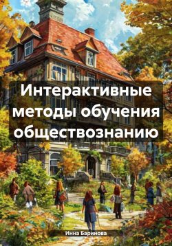 Книга "Интерактивные методы обучения обществознанию" – Инна Баринова, 2024