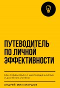 Путеводитель по личной эффективности. Как справляться с многозадачностью и достигать успеха (Андрей Миллиардов, 2024)