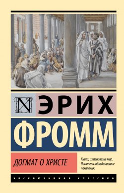 Книга "Догмат о Христе и другие эссе" {Эксклюзивная классика (АСТ)} – Эрих Фромм, 1963