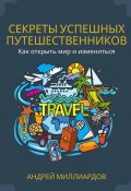 Секреты успешных путешественников. Как открыть мир и измениться (Андрей Миллиардов, 2024)