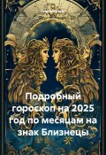 Подробный гороскоп на 2025 год по месяцам на знак Близнецы (Георгий Богат, 2024)