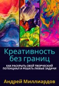 Креативность без границ. Как раскрыть свой творческий потенциал и решать любые задачи (Андрей Миллиардов, 2024)