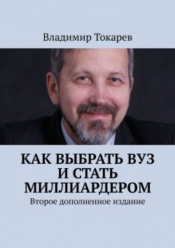 Книга "Как выбрать вуз и стать миллиардером. Второе дополненное издание" – Владимир Токарев