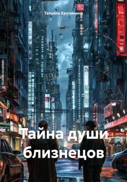 Книга "Тайна души близнецов" – Татьяна Кручинина, 2024