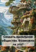 Создать идеальное общество. Возможно ли это? (Николай Трясцын, 2024)