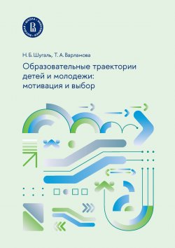 Книга "Образовательные траектории детей и молодежи: мотивация и выбор" – Николай Шугаль, Татьяна Варламова, 2024