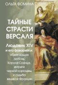 Тайные страсти Версаля. Людовик XIV и его фаворитки: обжигающая любовь Короля-Солнца, интриги черной королевы и судьба великой Франции (Ольга Фомина, 2025)