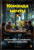 Команда мечты: Как нанимать и удерживать лучших сотрудников (Артем Демиденко, 2024)