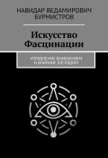 Искусство Фасцинации. Управление вниманием и влияние взглядом (Навидар Бурмистров)