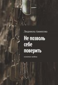 Не позволь себе поверить. Осколки войны (Людмила Аввясова)