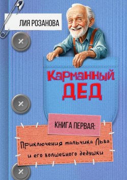 Книга "Карманный дед. Книга первая: Приключения мальчика Льва и его волшебного дедушки" – Лия Розанова