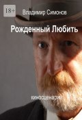 Рожденный Любить. Киносценарии (Владимир Симонов)