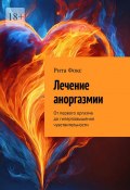 Лечение аноргазмии. От первого оргазма до гиперповышения чувствительности (Рита Фокс)