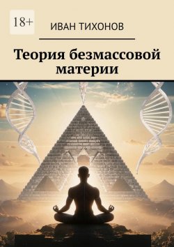 Книга "Теория безмассовой материи" – Иван Тихонов