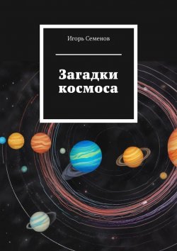 Книга "Загадки космоса" – Игорь Семенов