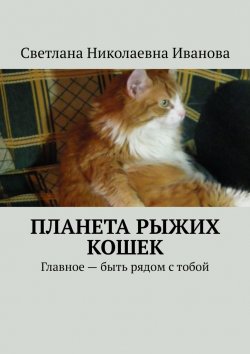 Книга "Планета рыжих кошек. Главное – быть рядом с тобой" – Светлана Иванова