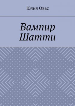 Книга "Вампир Шатти" – Юлия Овасапова