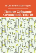 Полное Собрание Сочинений. Том 10 (Игорь Цзю)