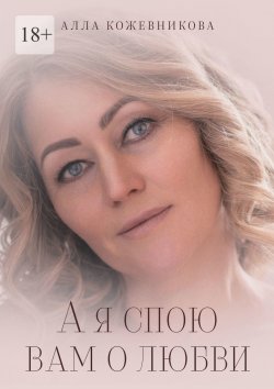 Книга "А я спою вам о любви" – Алла Кожевникова