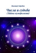 Числа и судьба. Тайны нумерологии (Виктор Харебов)