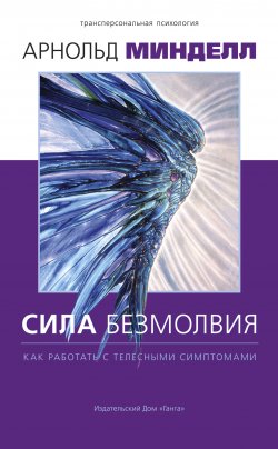 Книга "Сила безмолвия. Как работать с телесными симптомами / Второе издание" {Трансперсональная психология} – Арнольд Минделл, 2003