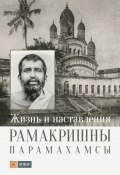 Жизнь и наставления Рамакришны Парамахамсы (Рамакришна Парамахамса)