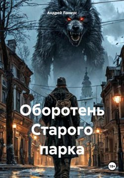 Книга "Оборотень Старого парка" – Андрей Ланиус, 2024