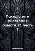 Психология и философия совести. т.1. часть 1 (Александр Алтунин, 2024)