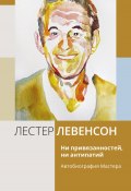 Ни привязанностей, ни антипатий. Автобиография Мастера (Лестер Левенсон)