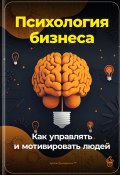 Психология бизнеса: Как управлять и мотивировать людей (Артем Демиденко, 2024)