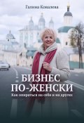 Бизнес по-женски. Как опираться на других и на себя (Галина Ковалева, 2024)