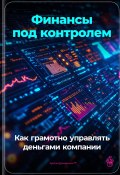 Финансы под контролем: Как грамотно управлять деньгами компании (Артем Демиденко, 2024)