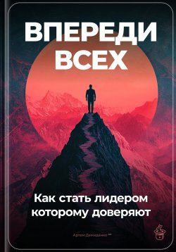 Книга "Впереди всех: Как стать лидером, которому доверяют" – Артем Демиденко, 2024