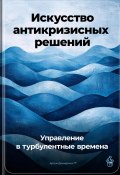 Искусство антикризисных решений: Управление в турбулентные времена (Артем Демиденко, 2024)