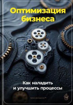 Книга "Оптимизация бизнеса: Как наладить и улучшить процессы" – Артем Демиденко, 2024