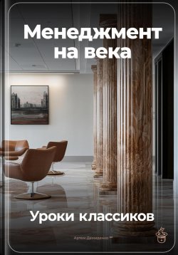 Книга "Менеджмент на века: Уроки классиков" – Артем Демиденко, 2024