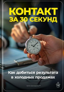 Книга "Контакт за 30 секунд: Как добиться результата в холодных продажах" – Артем Демиденко, 2024