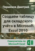 Создаём таблицу для складского учёта в Microsoft Excel 2010. Самоучитель по Microsoft Excel (Дмитрий Пермяков, 2024)