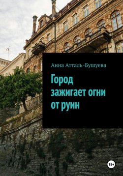 Книга "Город зажигает огни от руин" – Анна Атталь-Бушуева, 2024