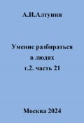 Умение разбираться в людях. т.2. часть 21 (Александр Алтунин, 2024)