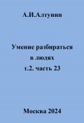 Умение разбираться в людях. т.2 часть 23 (Александр Алтунин, 2024)