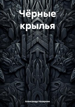 Книга "Чёрные крылья" – Александр Назаркин, 2024