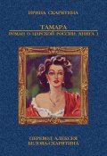 Тамара. Роман о царской России. Книга 1 (Ирина Скарятина, 2024)